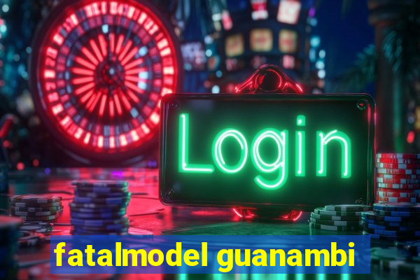 fatalmodel guanambi